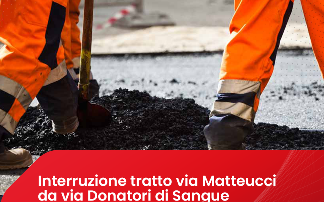 Interruzione del tratto di via Matteucci da via Donatori di Sangue alla rotatoria Pieroni per lavori urgenti per ripristino del cedimento della fognatura